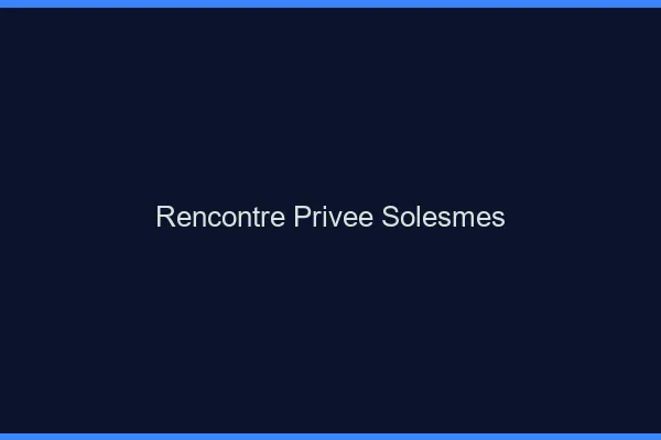 Rencontre Privée Solesmes