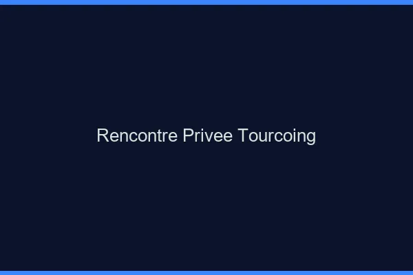 Rencontre Privée Tourcoing