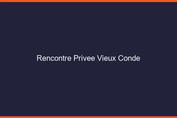Rencontre Privée Vieux-Condé