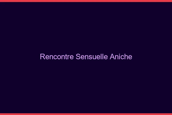 Rencontre Sensuelle Aniche