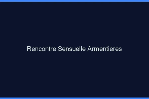 Rencontre Sensuelle Armentières