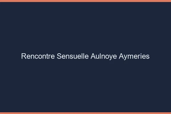 Rencontre Sensuelle Aulnoye-Aymeries