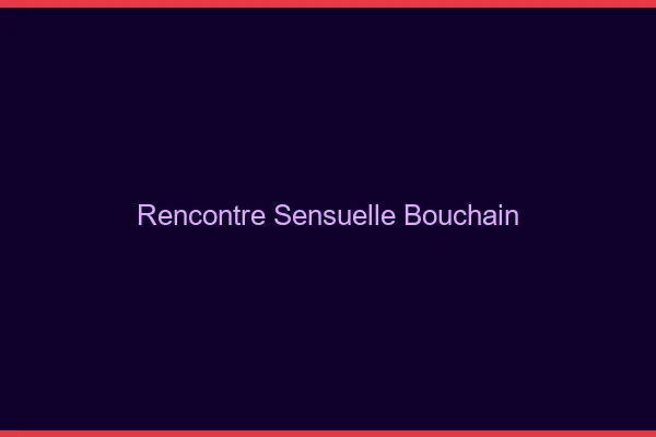 Rencontre Sensuelle Bouchain