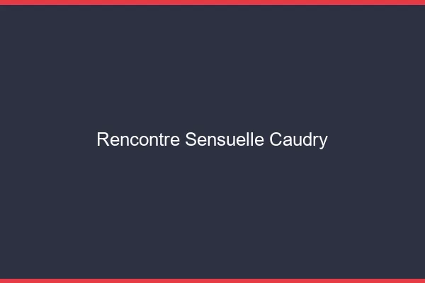Rencontre Sensuelle Caudry