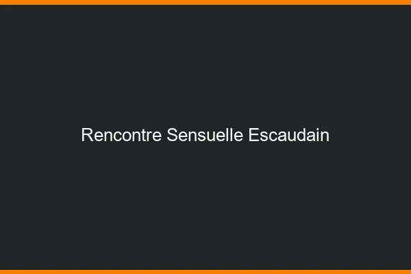 Rencontre Sensuelle Escaudain