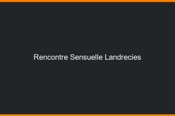 Rencontre Sensuelle Landrecies