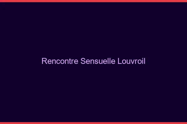 Rencontre Sensuelle Louvroil