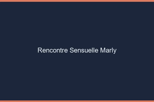 Rencontre Sensuelle Marly