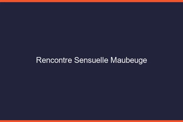 Rencontre Sensuelle Maubeuge