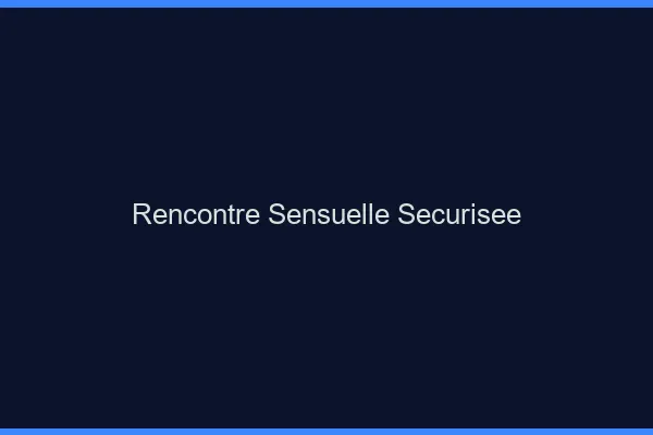 Rencontre sensuelle sécurisée