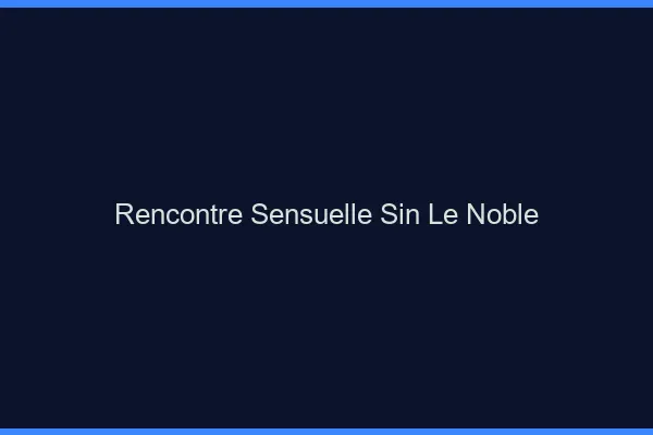 Rencontre Sensuelle Sin-le-Noble