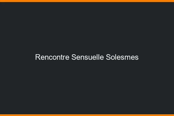 Rencontre Sensuelle Solesmes