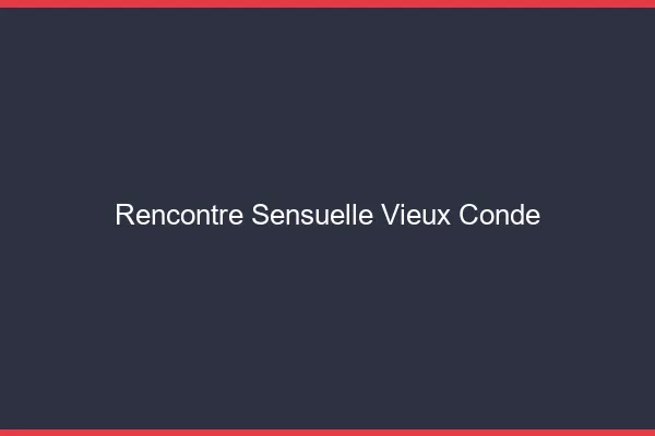 Rencontre Sensuelle Vieux-Condé