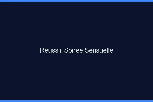 Réussir soirée sensuelle