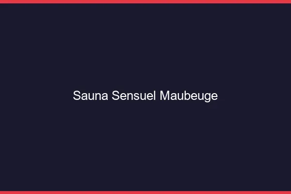 Sauna sensuel Maubeuge