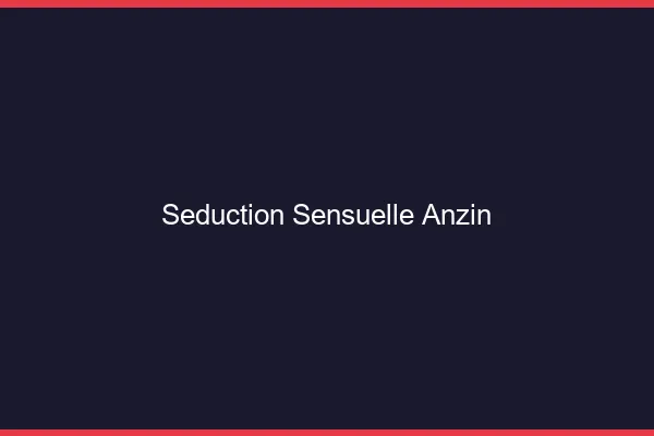 Séduction Sensuelle Anzin