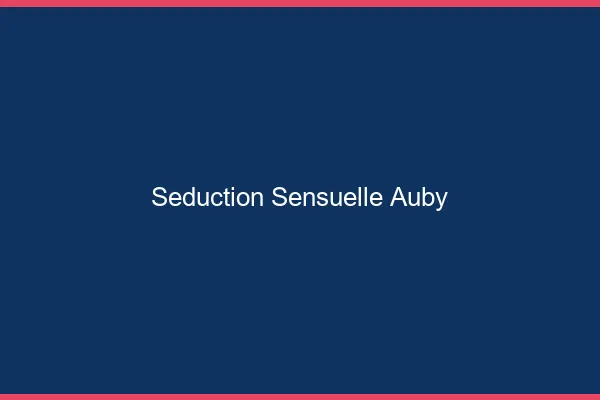 Séduction Sensuelle Auby