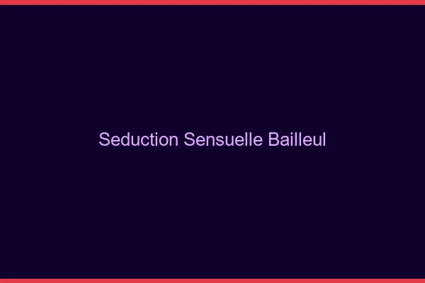 Séduction Sensuelle Bailleul