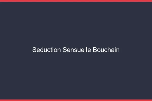 Séduction Sensuelle Bouchain