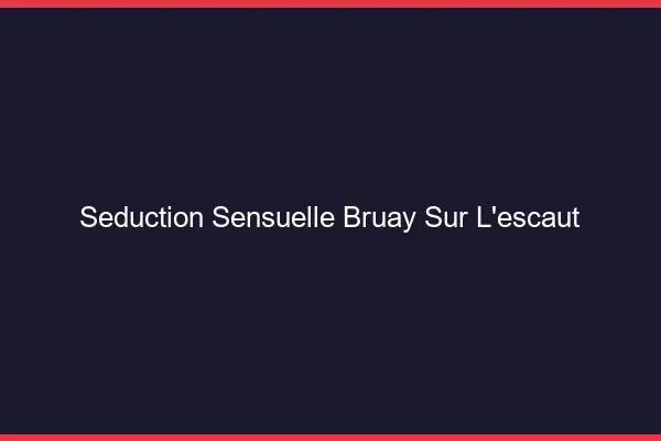 Séduction Sensuelle Bruay-sur-l'Escaut