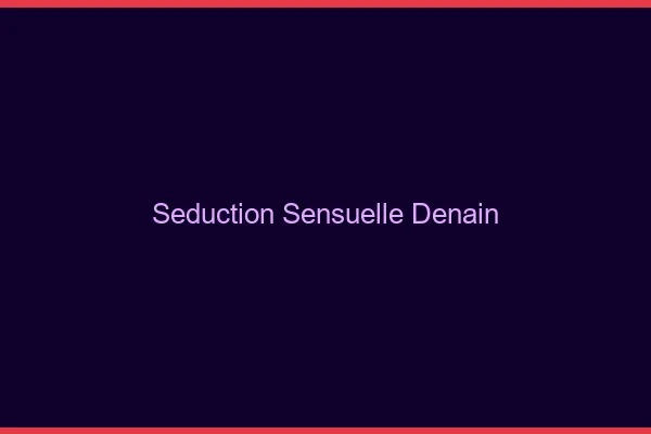 Séduction Sensuelle Denain