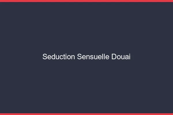 Séduction Sensuelle Douai