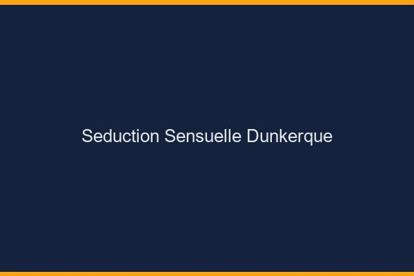 Séduction Sensuelle Dunkerque