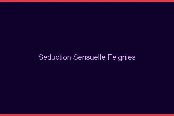 Séduction Sensuelle Feignies