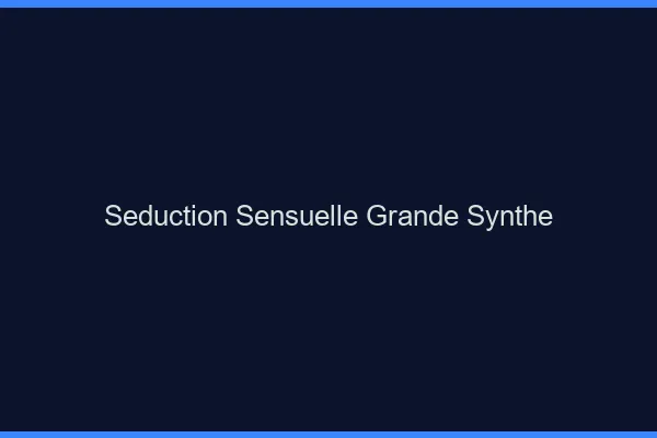 Séduction Sensuelle Grande-Synthe