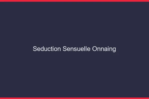 Séduction Sensuelle Onnaing