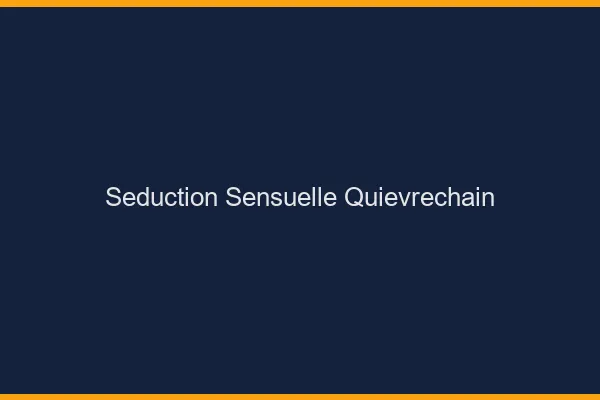 Séduction Sensuelle Quiévrechain