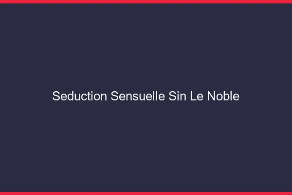 Séduction Sensuelle Sin-le-Noble
