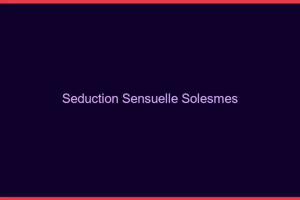 Séduction Sensuelle Solesmes