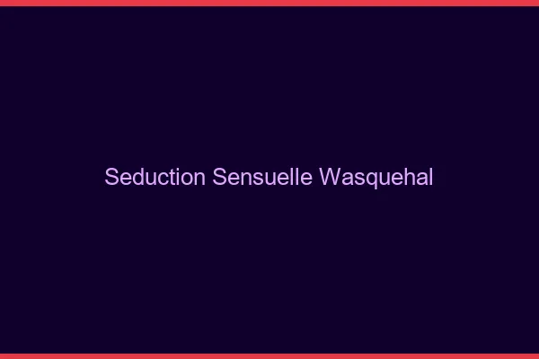 Séduction Sensuelle Wasquehal