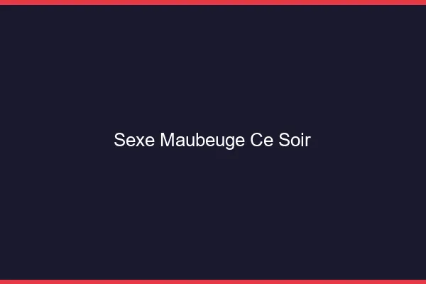 Sexe Maubeuge ce soir