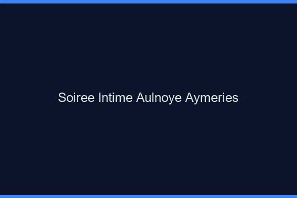 Soirée Intime Aulnoye-Aymeries