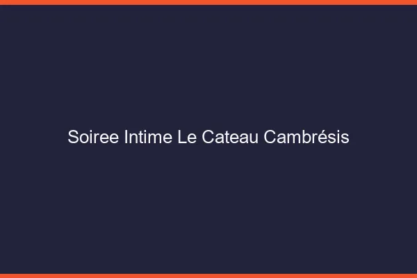 Soirée Intime Le Cateau-Cambrésis