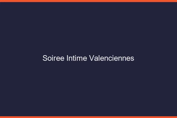 Soirée Intime Valenciennes