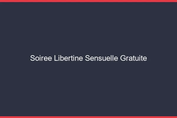 Soirée libertine sensuelle gratuite