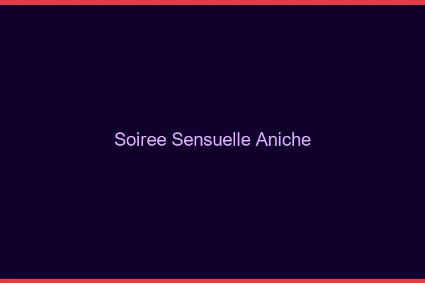 Soirée Sensuelle Aniche