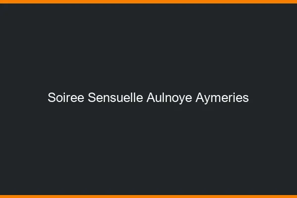 Soirée Sensuelle Aulnoye-Aymeries