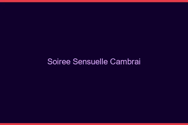 Soirée Sensuelle Cambrai
