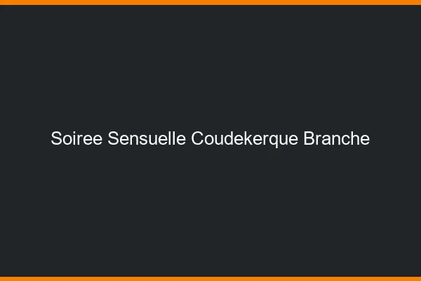 Soirée Sensuelle Coudekerque-Branche