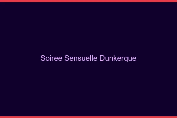 Soirée Sensuelle Dunkerque