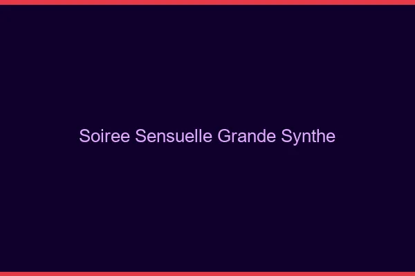 Soirée Sensuelle Grande-Synthe
