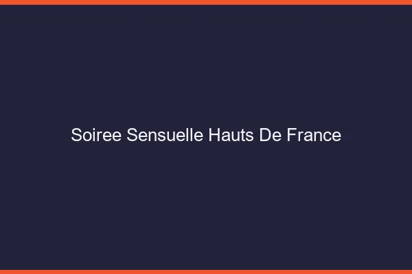 Soirée sensuelle Hauts-de-France