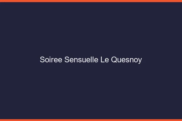 Soirée Sensuelle Le Quesnoy