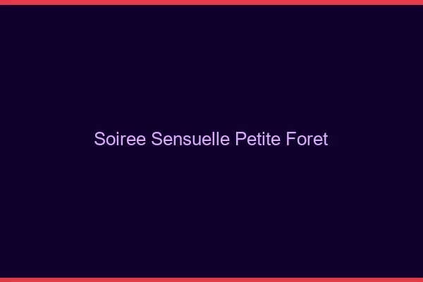 Soirée Sensuelle Petite-Forêt