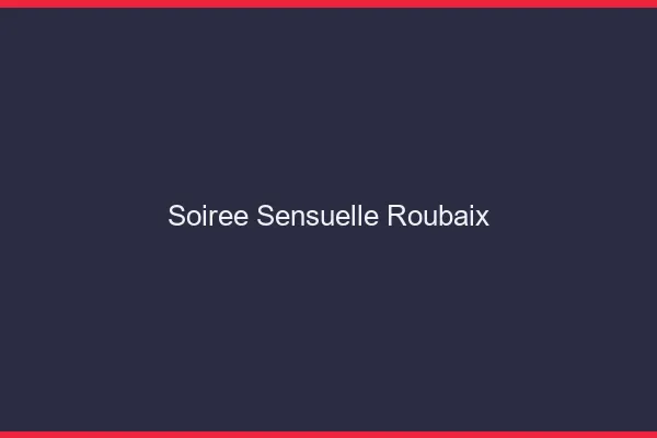 Soirée Sensuelle Roubaix