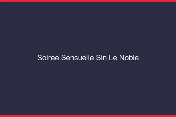 Soirée Sensuelle Sin-le-Noble